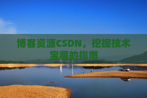 博客资源CSDN，挖掘技术宝藏的指南